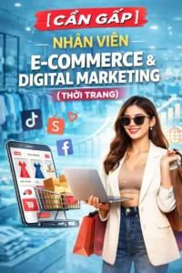 NHÂN VIÊN E-COMMERCE & DIGITAL MARKETING (NGÀNH THỜI TRANG) 4 NHÂN VIÊN E-COMMERCE & DIGITAL MARKETING (NGÀNH THỜI TRANG)